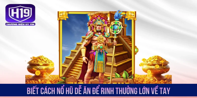 Biết cách nổ hũ dễ ăn để rinh thưởng lớn về tay