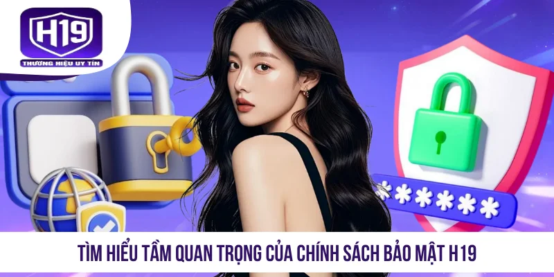 Tìm hiểu tầm quan trọng của chính sách bảo mật H19